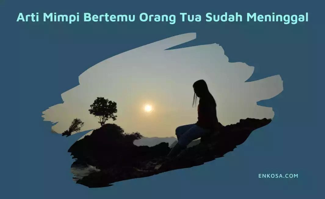 Arti Mimpi Bertemu Orangtua Yang Sudah Meninggal